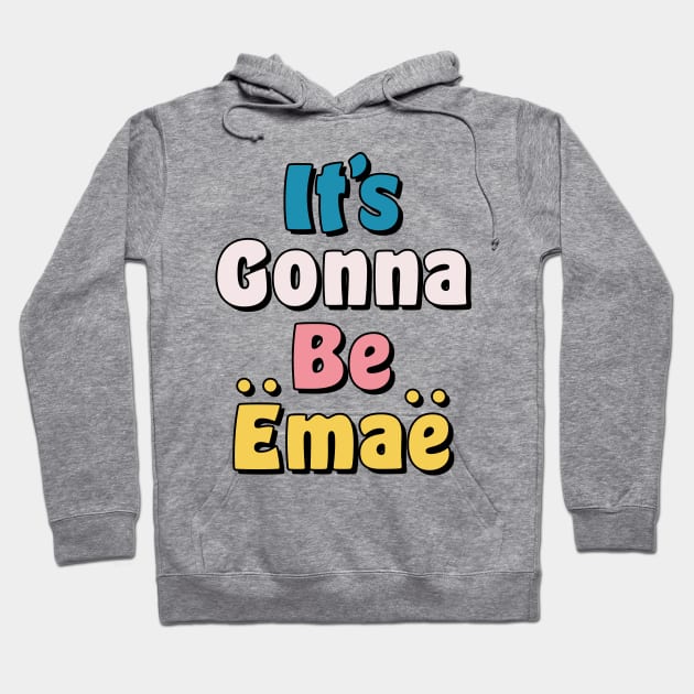 It's Gonna be Emae Hoodie by okpinsArtDesign